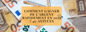 Comment gagner de l'argent rapidement en 2022 40 astuces