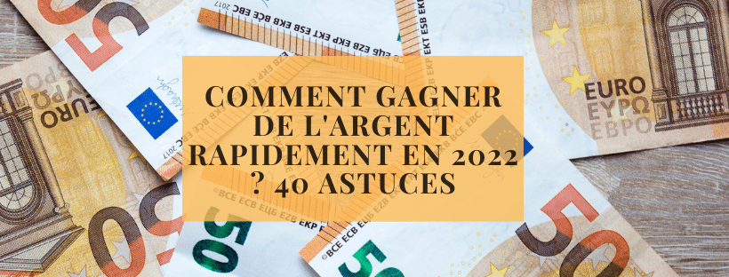 Comment gagner de l'argent rapidement en 2022 40 astuces