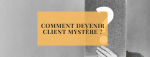 Comment devenir client mystère