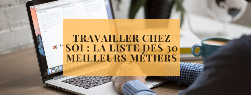 Travailler chez soi la liste des 30 meilleurs métiers