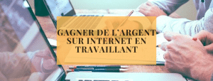 Gagner de l’argent sur internet en travaillant