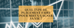 Quel type de placement faire pour mieux gagner sa vie ?