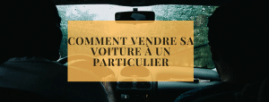 Comment vendre sa voiture à un particulier