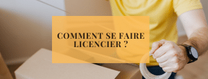 Comment se faire licencier ?