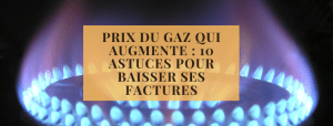 Prix du gaz qui augmente 10 astuces pour baisser ses factures