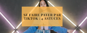 Se faire payer par TikTok : 4 astuces