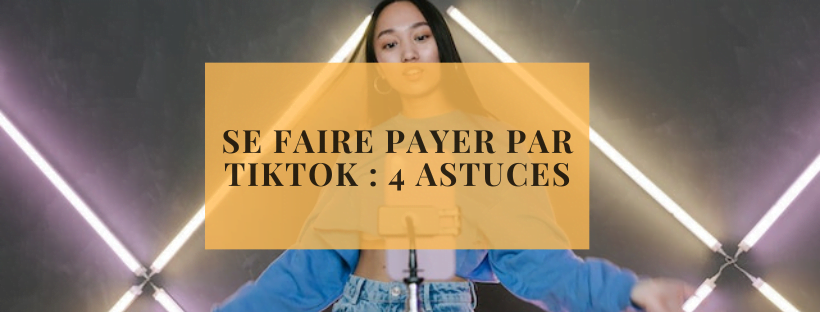 Se faire payer par TikTok : 4 astuces