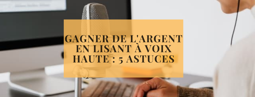 Gagner de l'argent en lisant à voix haute 5 astuces